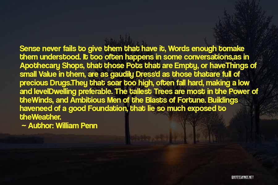 William Penn Quotes: Sense Never Fails To Give Them That Have It, Words Enough Tomake Them Understood. It Too Often Happens In Some