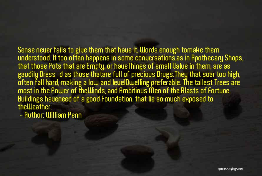 William Penn Quotes: Sense Never Fails To Give Them That Have It, Words Enough Tomake Them Understood. It Too Often Happens In Some