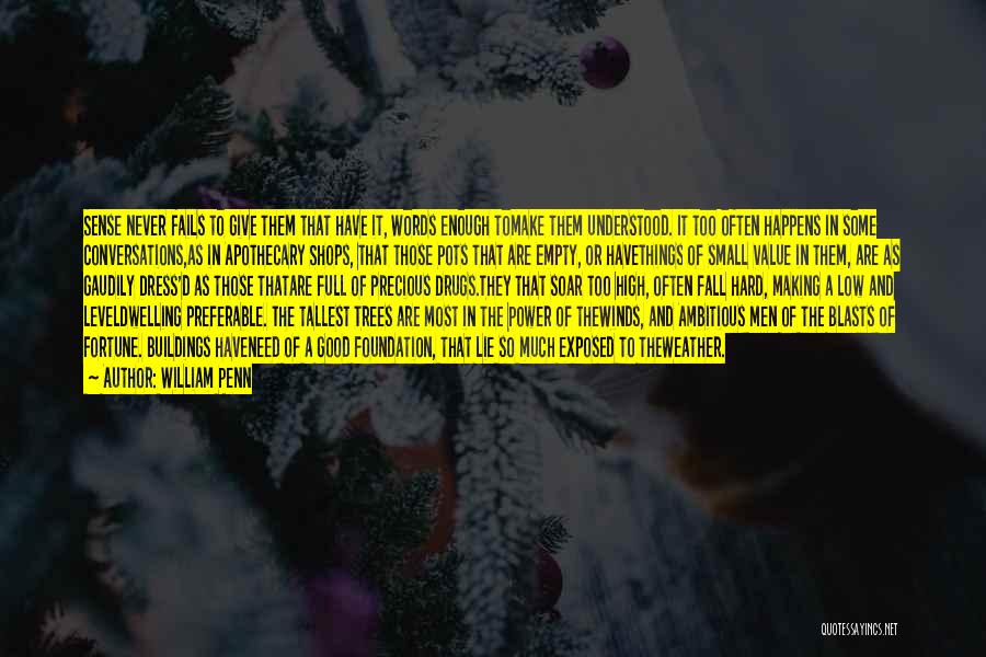 William Penn Quotes: Sense Never Fails To Give Them That Have It, Words Enough Tomake Them Understood. It Too Often Happens In Some