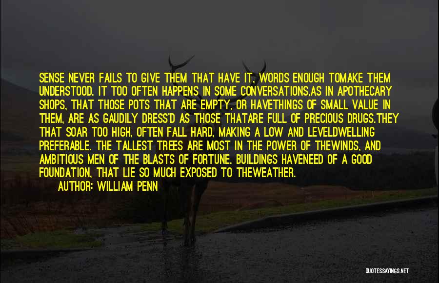 William Penn Quotes: Sense Never Fails To Give Them That Have It, Words Enough Tomake Them Understood. It Too Often Happens In Some