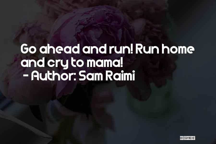 Sam Raimi Quotes: Go Ahead And Run! Run Home And Cry To Mama!