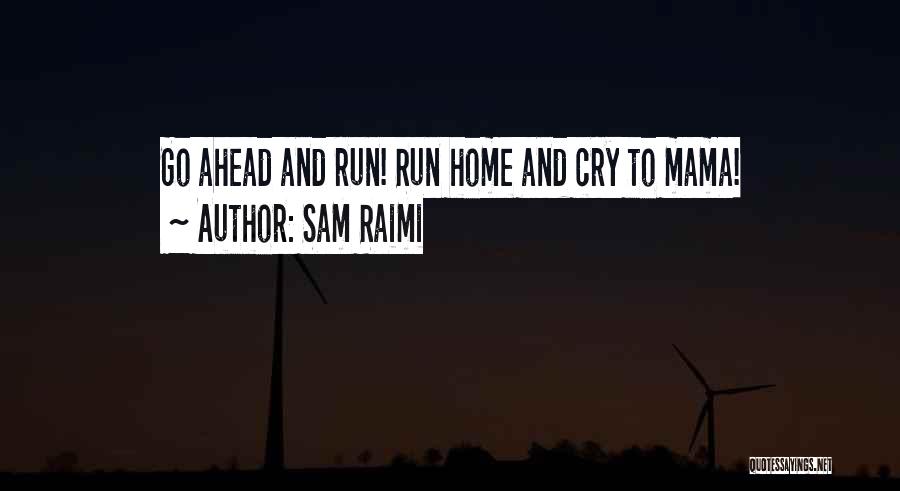 Sam Raimi Quotes: Go Ahead And Run! Run Home And Cry To Mama!
