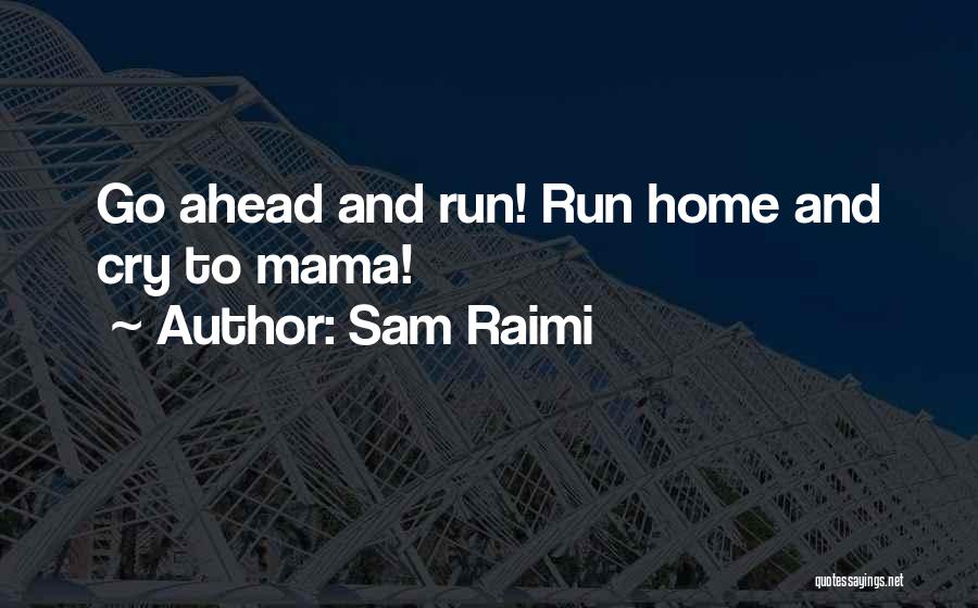 Sam Raimi Quotes: Go Ahead And Run! Run Home And Cry To Mama!
