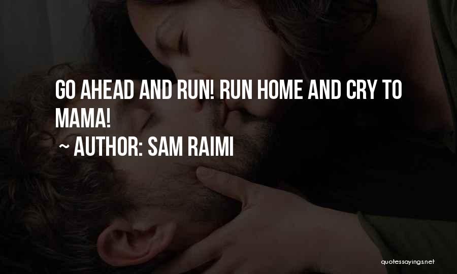 Sam Raimi Quotes: Go Ahead And Run! Run Home And Cry To Mama!