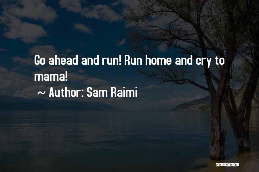 Sam Raimi Quotes: Go Ahead And Run! Run Home And Cry To Mama!