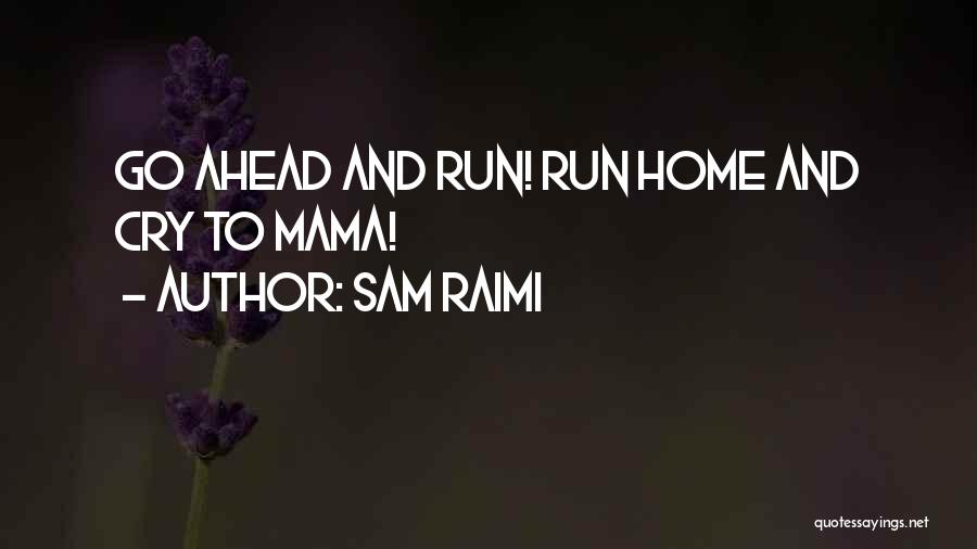 Sam Raimi Quotes: Go Ahead And Run! Run Home And Cry To Mama!
