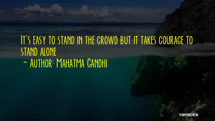 Mahatma Gandhi Quotes: It's Easy To Stand In The Crowd But It Takes Courage To Stand Alone