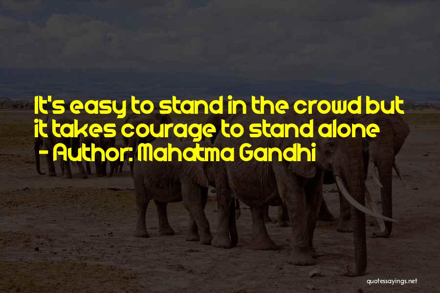 Mahatma Gandhi Quotes: It's Easy To Stand In The Crowd But It Takes Courage To Stand Alone