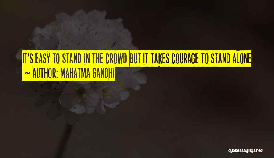 Mahatma Gandhi Quotes: It's Easy To Stand In The Crowd But It Takes Courage To Stand Alone