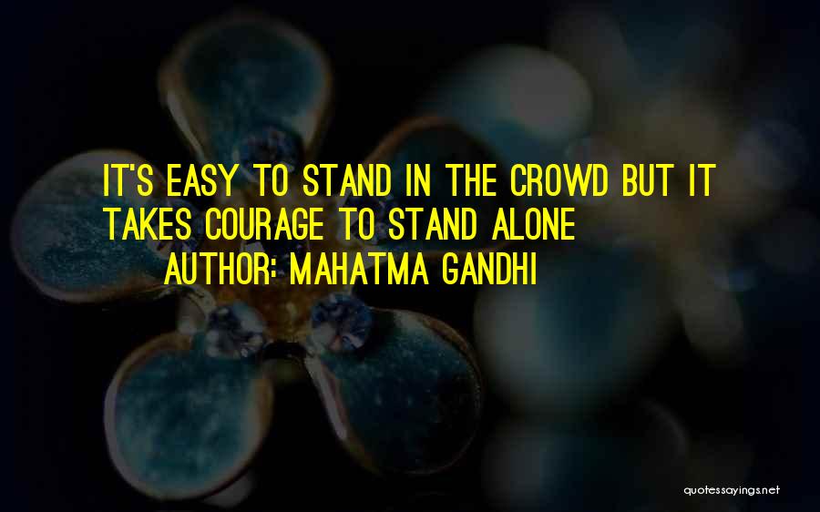 Mahatma Gandhi Quotes: It's Easy To Stand In The Crowd But It Takes Courage To Stand Alone