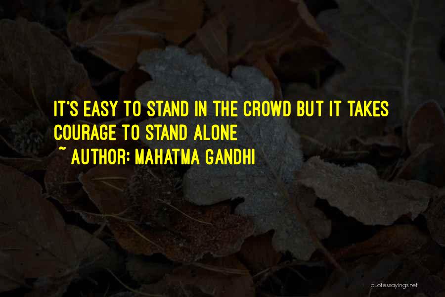 Mahatma Gandhi Quotes: It's Easy To Stand In The Crowd But It Takes Courage To Stand Alone