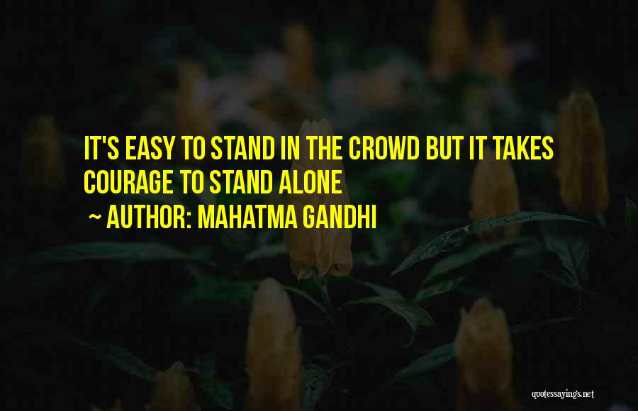 Mahatma Gandhi Quotes: It's Easy To Stand In The Crowd But It Takes Courage To Stand Alone