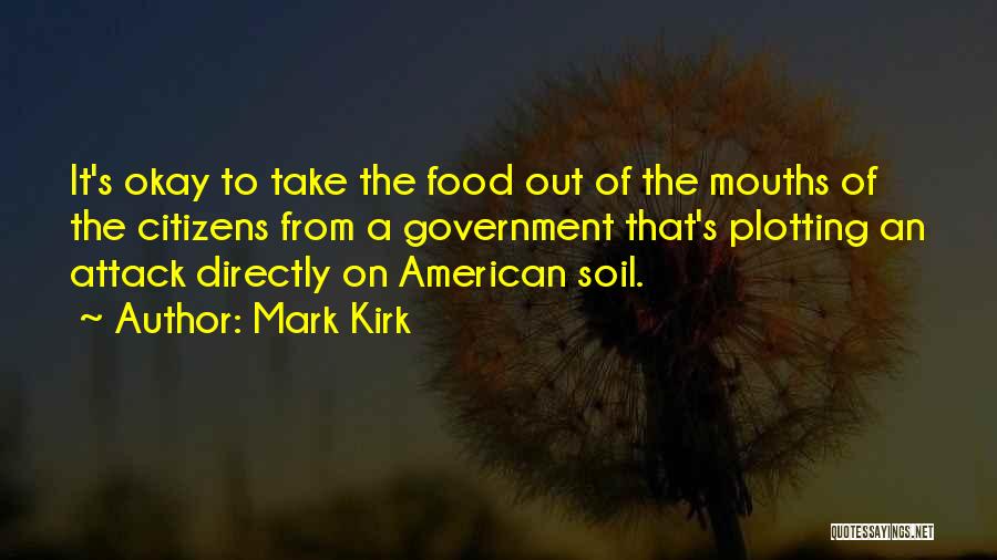 Mark Kirk Quotes: It's Okay To Take The Food Out Of The Mouths Of The Citizens From A Government That's Plotting An Attack