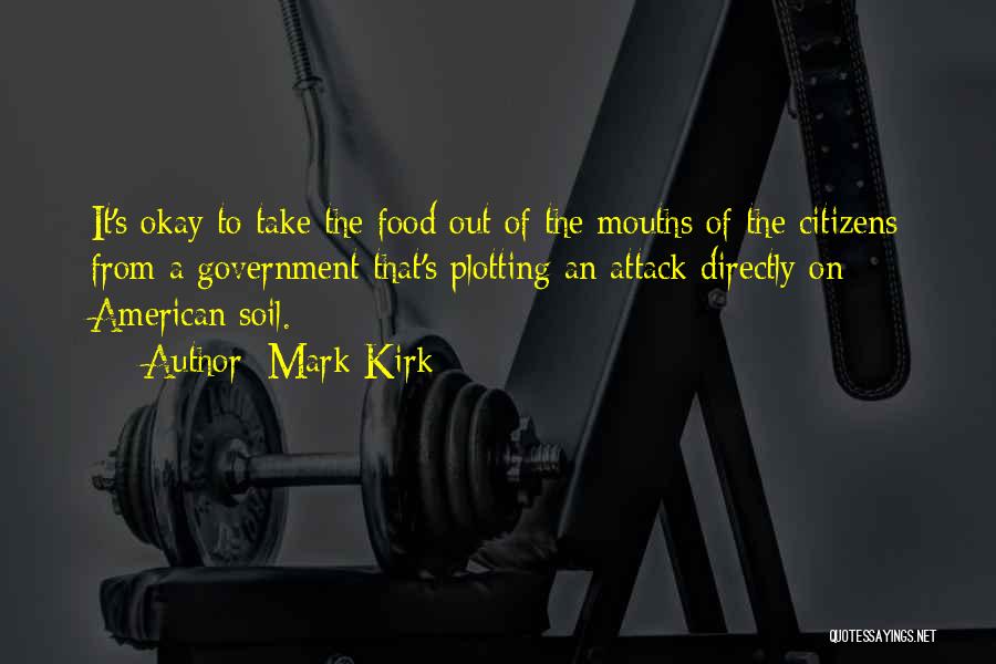 Mark Kirk Quotes: It's Okay To Take The Food Out Of The Mouths Of The Citizens From A Government That's Plotting An Attack