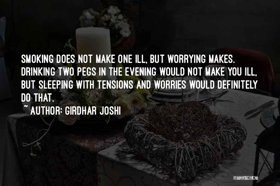 Girdhar Joshi Quotes: Smoking Does Not Make One Ill, But Worrying Makes. Drinking Two Pegs In The Evening Would Not Make You Ill,