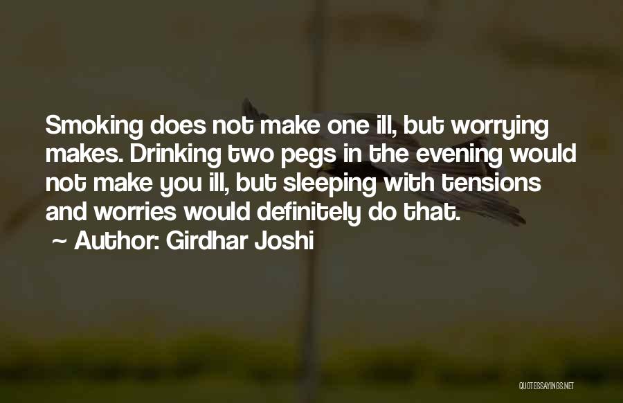 Girdhar Joshi Quotes: Smoking Does Not Make One Ill, But Worrying Makes. Drinking Two Pegs In The Evening Would Not Make You Ill,