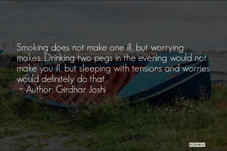 Girdhar Joshi Quotes: Smoking Does Not Make One Ill, But Worrying Makes. Drinking Two Pegs In The Evening Would Not Make You Ill,