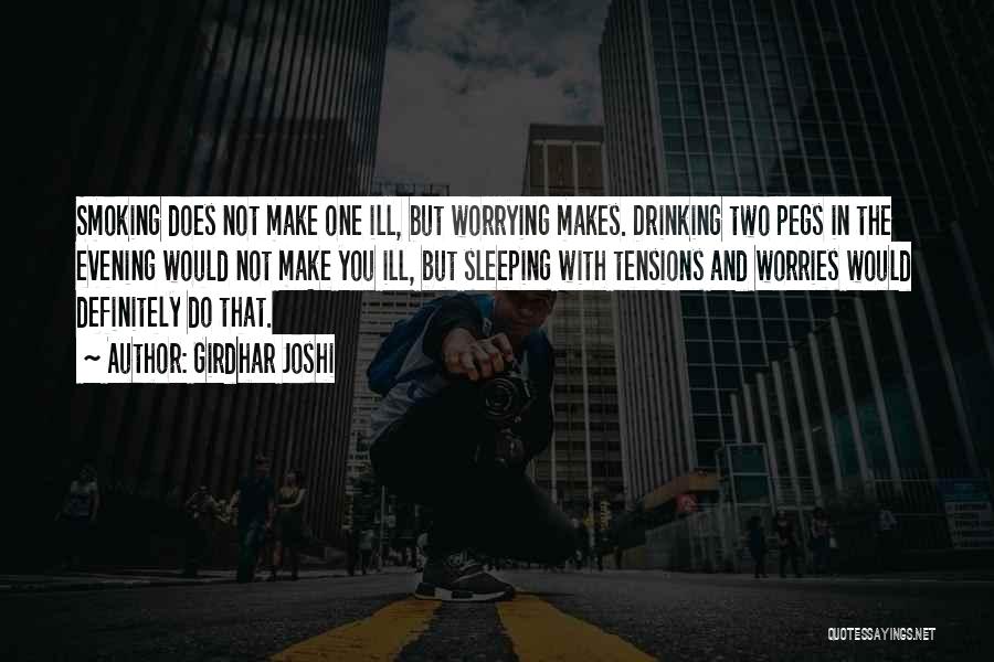 Girdhar Joshi Quotes: Smoking Does Not Make One Ill, But Worrying Makes. Drinking Two Pegs In The Evening Would Not Make You Ill,