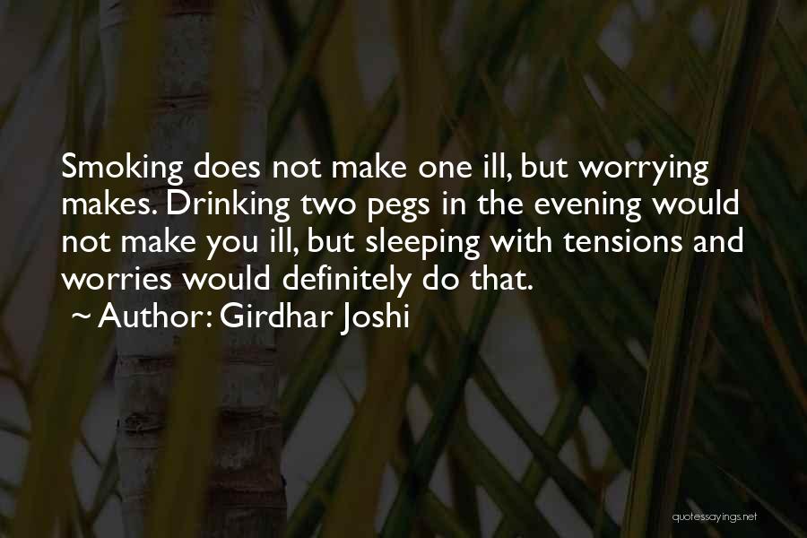 Girdhar Joshi Quotes: Smoking Does Not Make One Ill, But Worrying Makes. Drinking Two Pegs In The Evening Would Not Make You Ill,