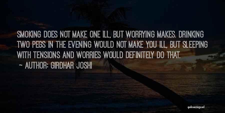 Girdhar Joshi Quotes: Smoking Does Not Make One Ill, But Worrying Makes. Drinking Two Pegs In The Evening Would Not Make You Ill,