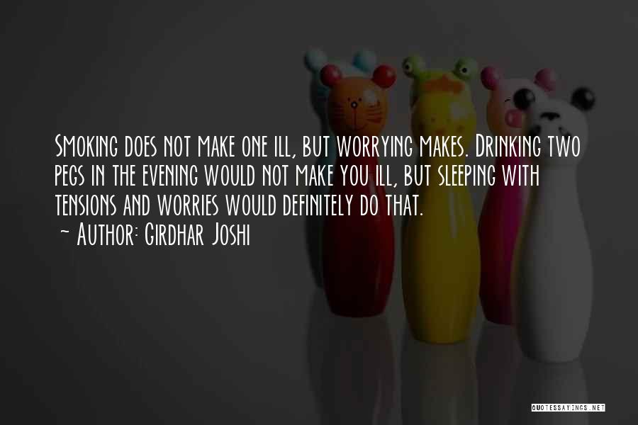 Girdhar Joshi Quotes: Smoking Does Not Make One Ill, But Worrying Makes. Drinking Two Pegs In The Evening Would Not Make You Ill,