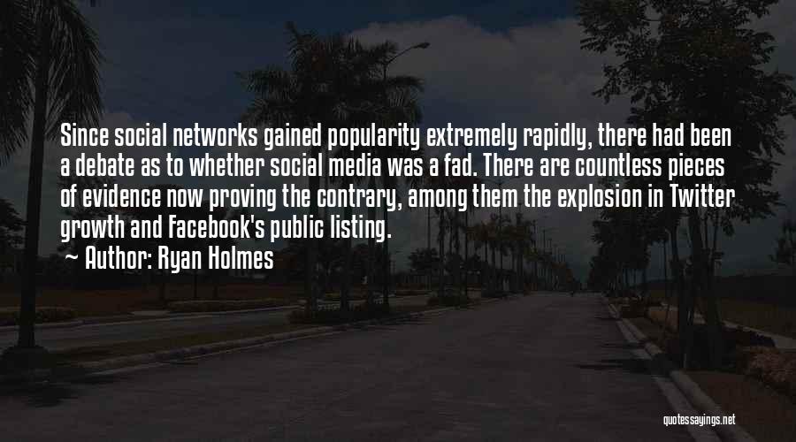 Ryan Holmes Quotes: Since Social Networks Gained Popularity Extremely Rapidly, There Had Been A Debate As To Whether Social Media Was A Fad.