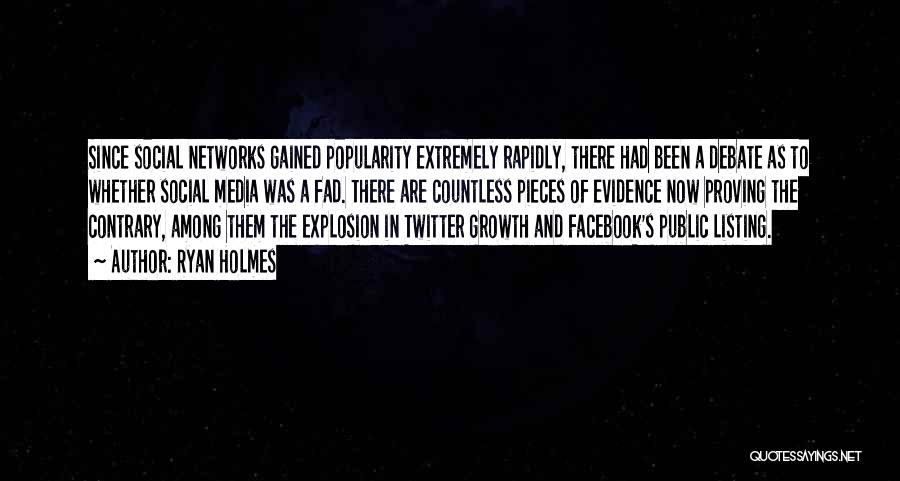 Ryan Holmes Quotes: Since Social Networks Gained Popularity Extremely Rapidly, There Had Been A Debate As To Whether Social Media Was A Fad.