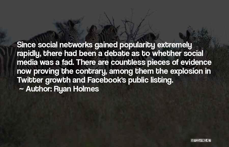 Ryan Holmes Quotes: Since Social Networks Gained Popularity Extremely Rapidly, There Had Been A Debate As To Whether Social Media Was A Fad.