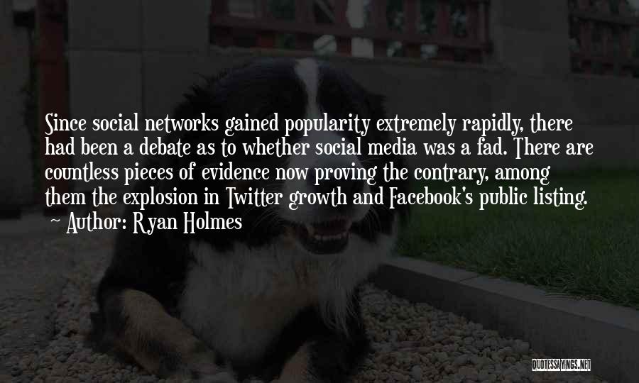 Ryan Holmes Quotes: Since Social Networks Gained Popularity Extremely Rapidly, There Had Been A Debate As To Whether Social Media Was A Fad.