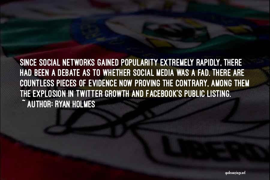 Ryan Holmes Quotes: Since Social Networks Gained Popularity Extremely Rapidly, There Had Been A Debate As To Whether Social Media Was A Fad.