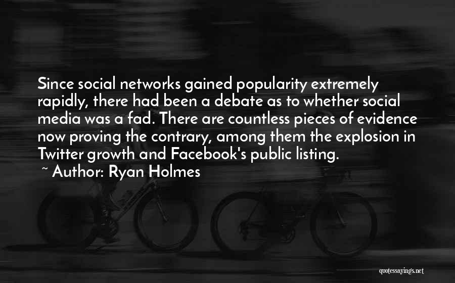 Ryan Holmes Quotes: Since Social Networks Gained Popularity Extremely Rapidly, There Had Been A Debate As To Whether Social Media Was A Fad.