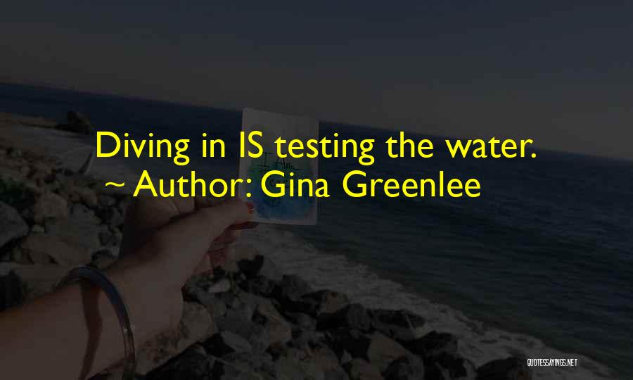 Gina Greenlee Quotes: Diving In Is Testing The Water.