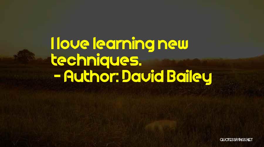 David Bailey Quotes: I Love Learning New Techniques.