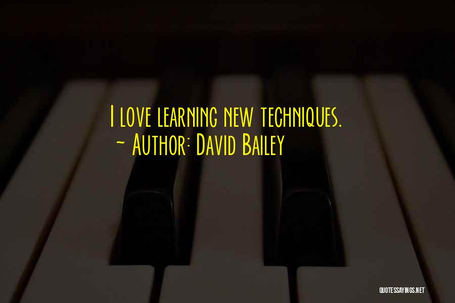 David Bailey Quotes: I Love Learning New Techniques.