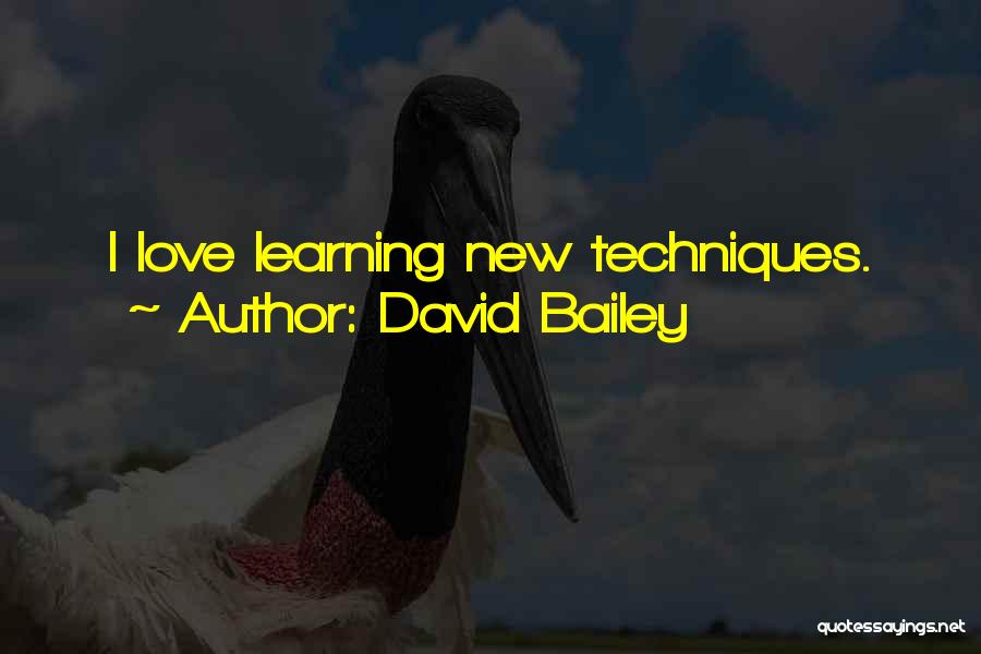 David Bailey Quotes: I Love Learning New Techniques.