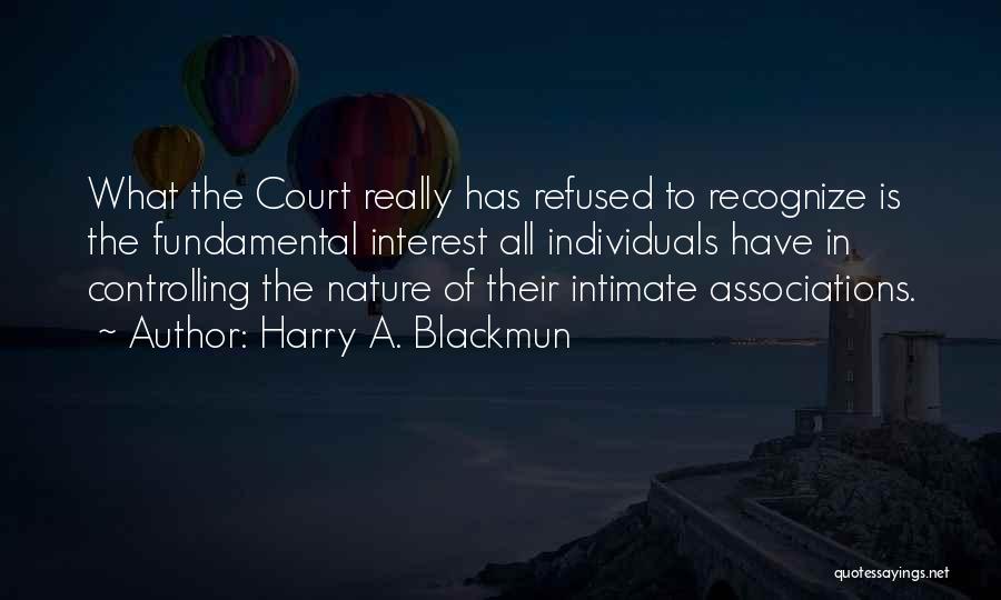 Harry A. Blackmun Quotes: What The Court Really Has Refused To Recognize Is The Fundamental Interest All Individuals Have In Controlling The Nature Of