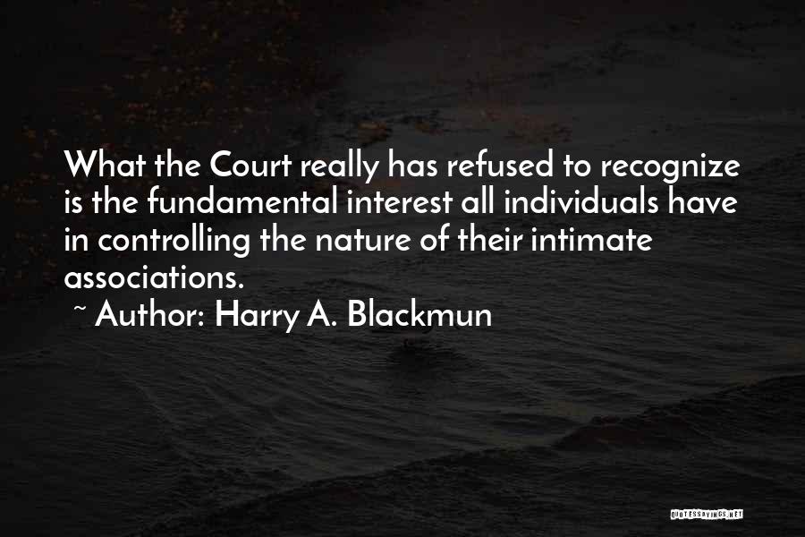 Harry A. Blackmun Quotes: What The Court Really Has Refused To Recognize Is The Fundamental Interest All Individuals Have In Controlling The Nature Of