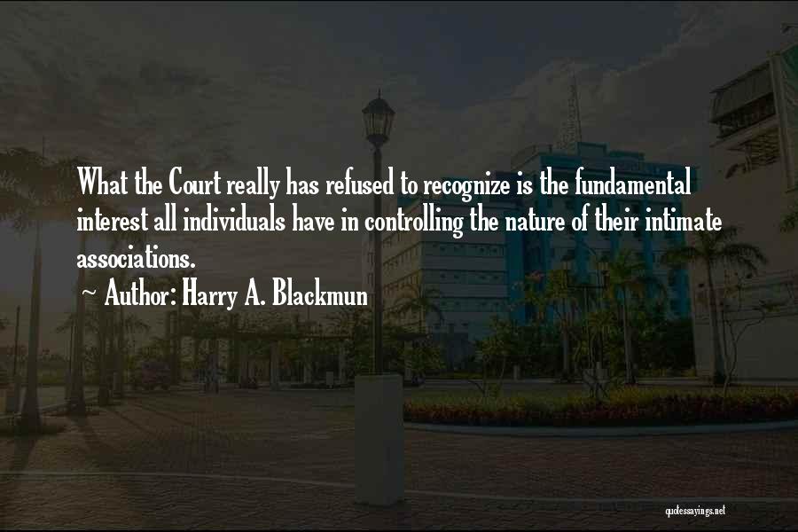 Harry A. Blackmun Quotes: What The Court Really Has Refused To Recognize Is The Fundamental Interest All Individuals Have In Controlling The Nature Of