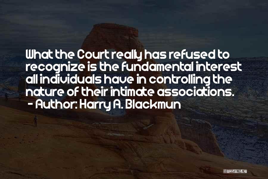 Harry A. Blackmun Quotes: What The Court Really Has Refused To Recognize Is The Fundamental Interest All Individuals Have In Controlling The Nature Of