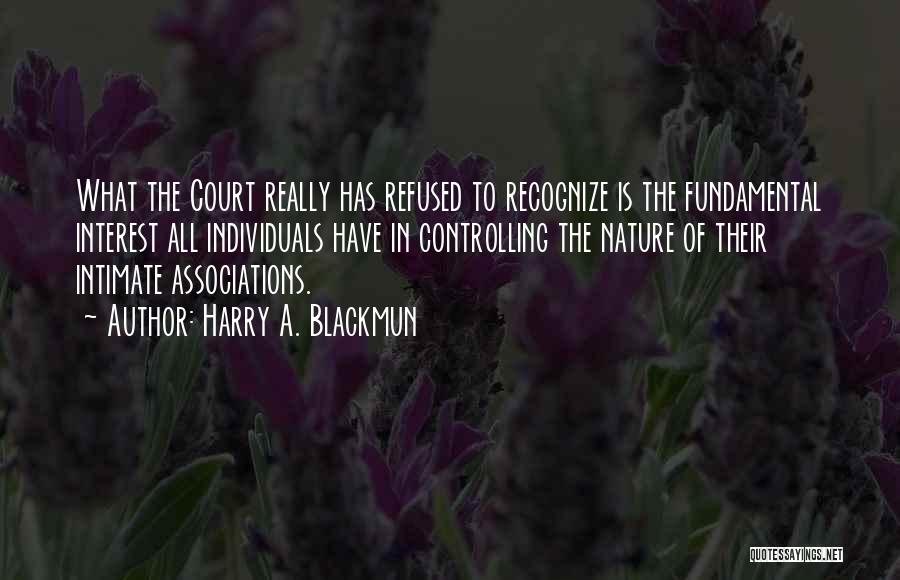 Harry A. Blackmun Quotes: What The Court Really Has Refused To Recognize Is The Fundamental Interest All Individuals Have In Controlling The Nature Of