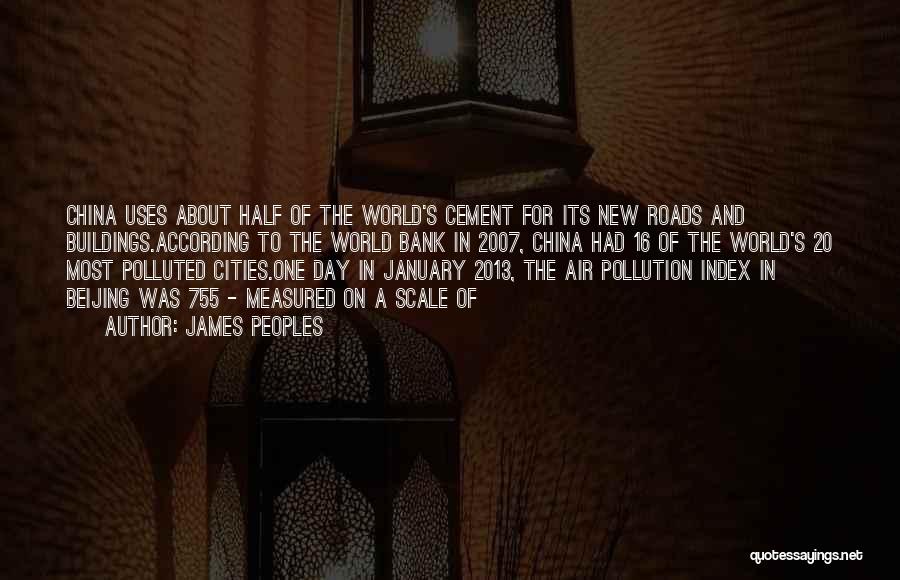 James Peoples Quotes: China Uses About Half Of The World's Cement For Its New Roads And Buildings.according To The World Bank In 2007,