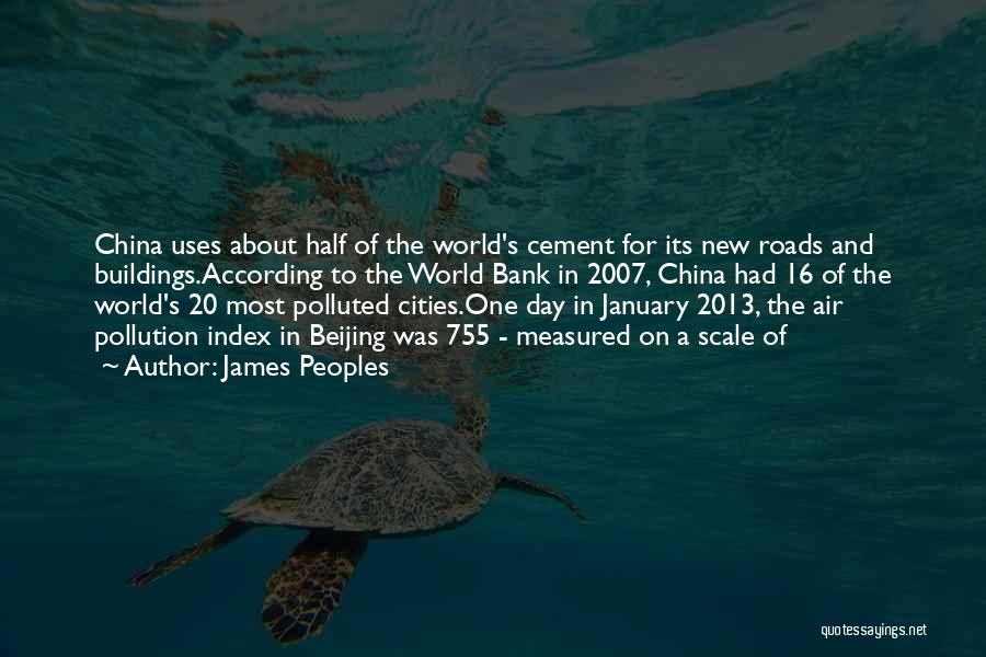 James Peoples Quotes: China Uses About Half Of The World's Cement For Its New Roads And Buildings.according To The World Bank In 2007,