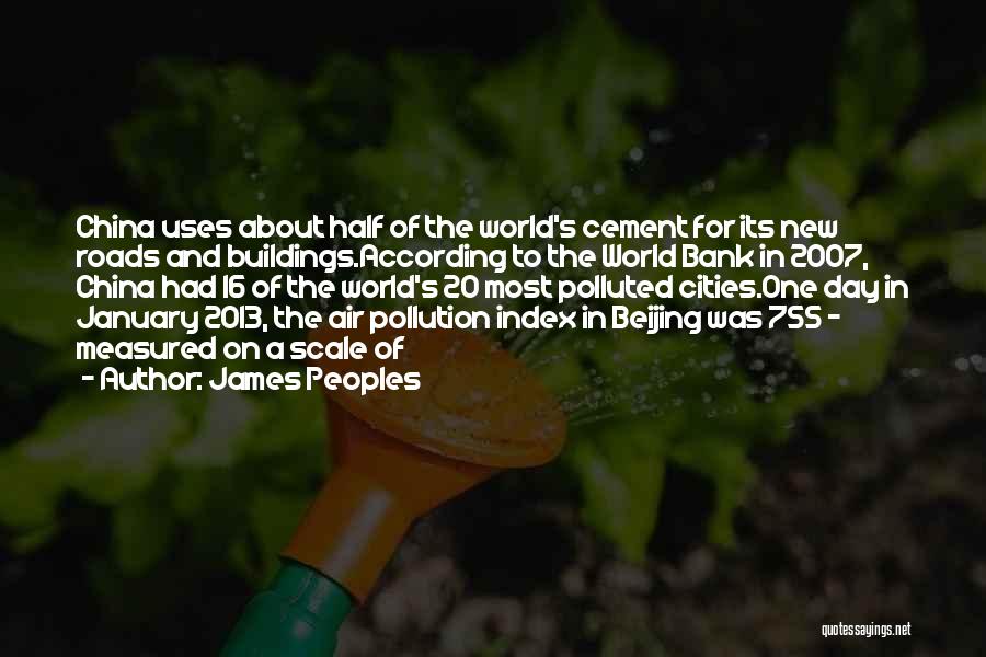 James Peoples Quotes: China Uses About Half Of The World's Cement For Its New Roads And Buildings.according To The World Bank In 2007,