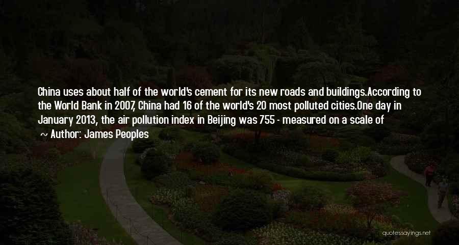 James Peoples Quotes: China Uses About Half Of The World's Cement For Its New Roads And Buildings.according To The World Bank In 2007,