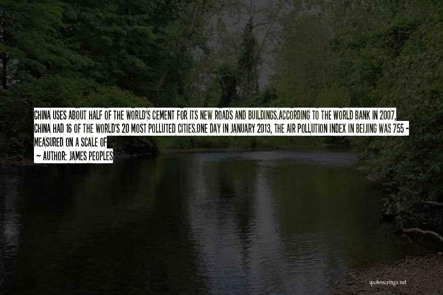James Peoples Quotes: China Uses About Half Of The World's Cement For Its New Roads And Buildings.according To The World Bank In 2007,