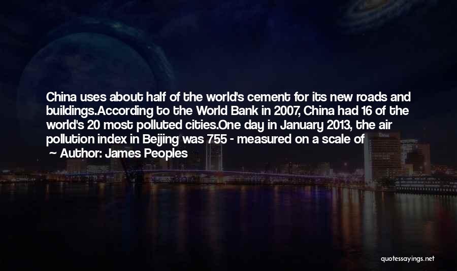 James Peoples Quotes: China Uses About Half Of The World's Cement For Its New Roads And Buildings.according To The World Bank In 2007,