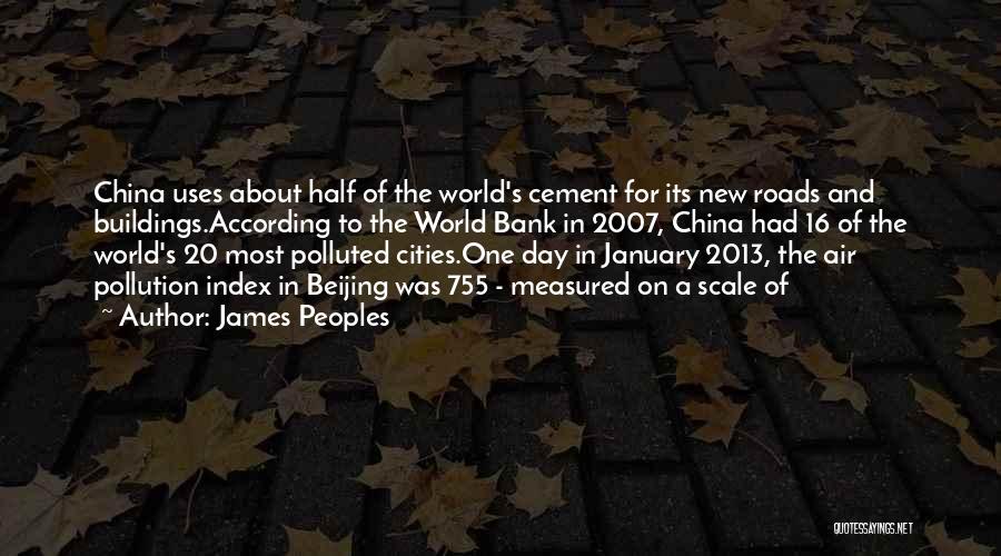 James Peoples Quotes: China Uses About Half Of The World's Cement For Its New Roads And Buildings.according To The World Bank In 2007,