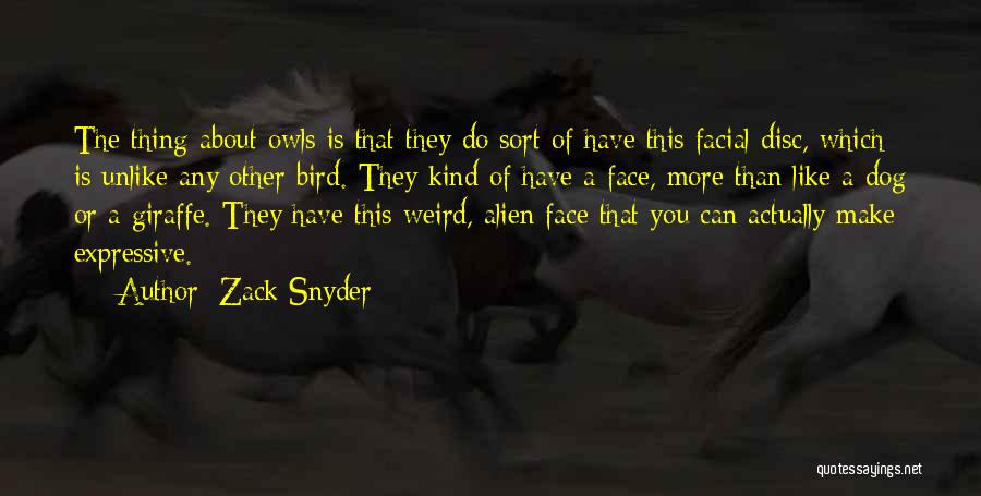 Zack Snyder Quotes: The Thing About Owls Is That They Do Sort Of Have This Facial Disc, Which Is Unlike Any Other Bird.