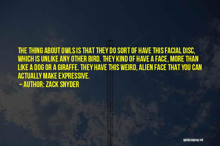 Zack Snyder Quotes: The Thing About Owls Is That They Do Sort Of Have This Facial Disc, Which Is Unlike Any Other Bird.