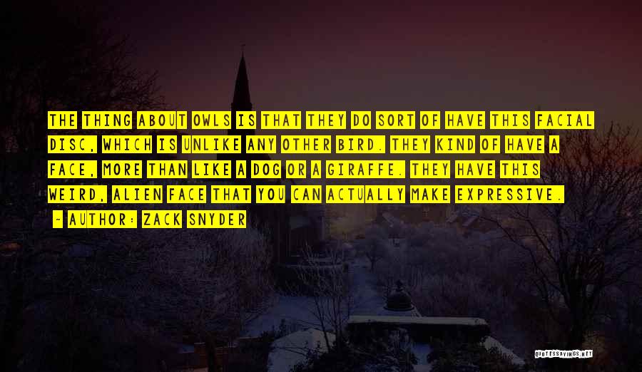 Zack Snyder Quotes: The Thing About Owls Is That They Do Sort Of Have This Facial Disc, Which Is Unlike Any Other Bird.